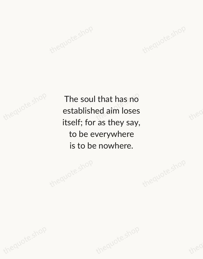 The soul that has no established aim loses itself; for as they… — Michel de Montaigne — Minimal Unsigned