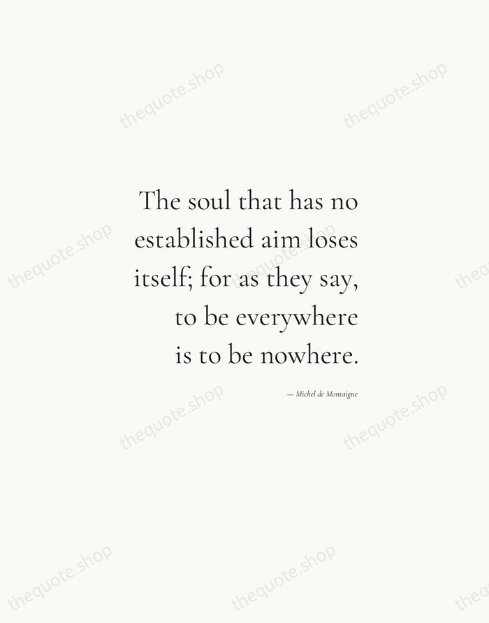 The soul that has no established aim loses itself; for as they… — Michel de Montaigne — Soft Serif Right