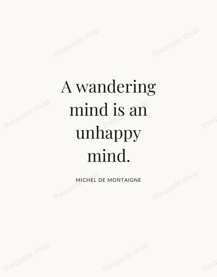 A wandering mind is an unhappy mind. — Michel de Montaigne | Printable Wall Art — Atelier Serif