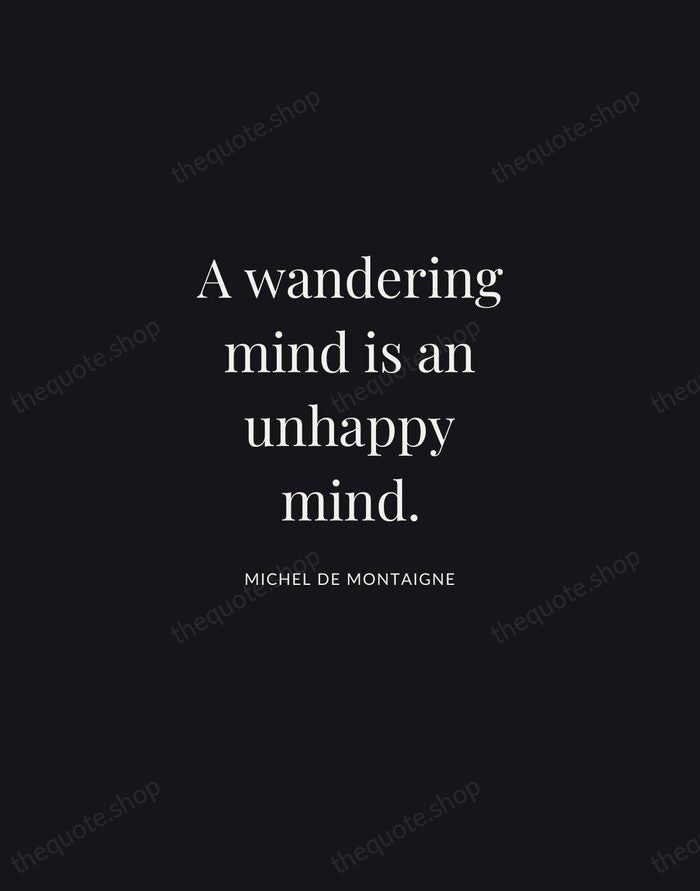 A wandering mind is an unhappy mind. — Michel de Montaigne | Printable Wall Art — Midnight Serif