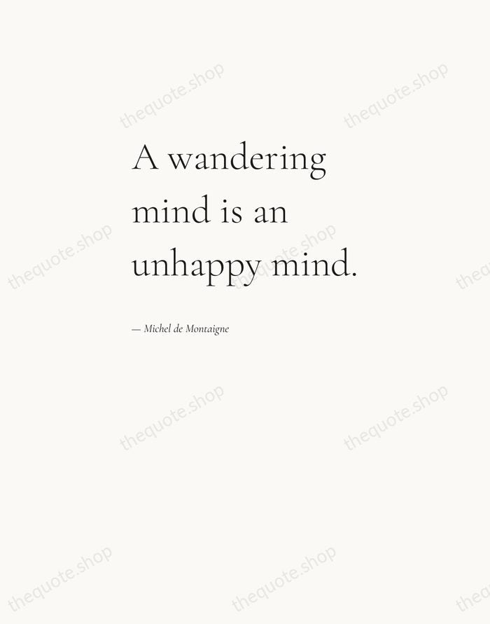 A wandering mind is an unhappy mind. — Michel de Montaigne — Editorial Left Serif