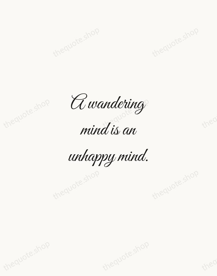 A wandering mind is an unhappy mind. — Michel de Montaigne — Script Whisper