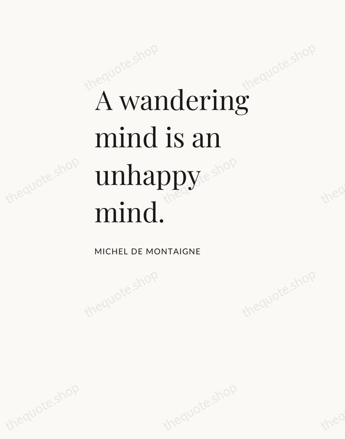 A wandering mind is an unhappy mind. — Michel de Montaigne — Asymmetric Left