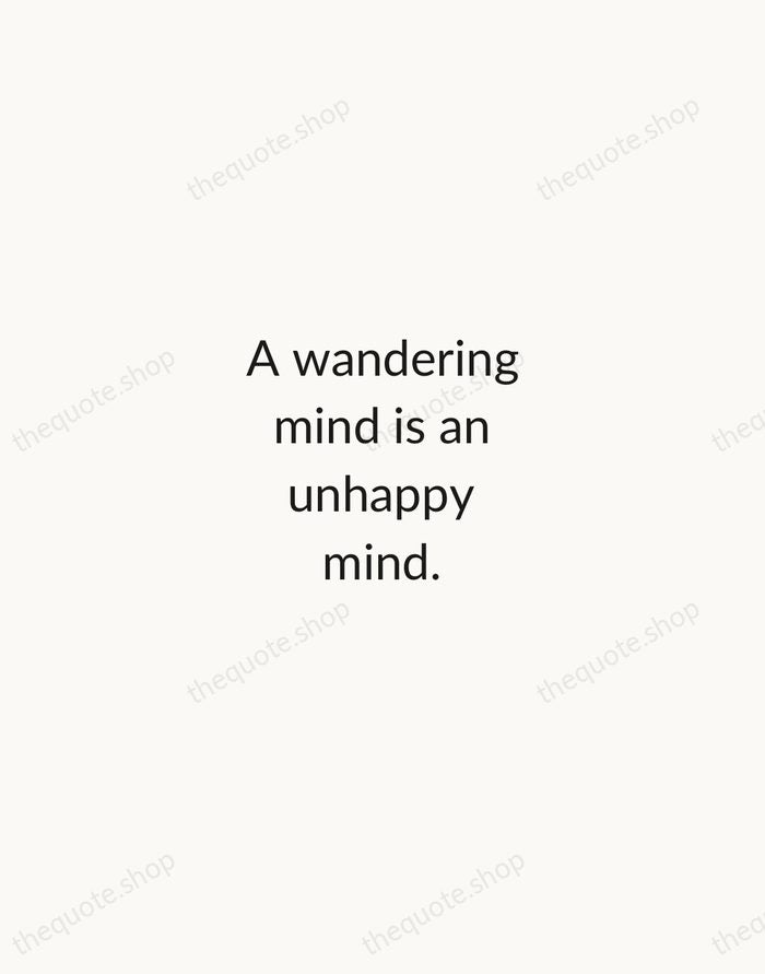 A wandering mind is an unhappy mind. — Michel de Montaigne — Minimal Unsigned