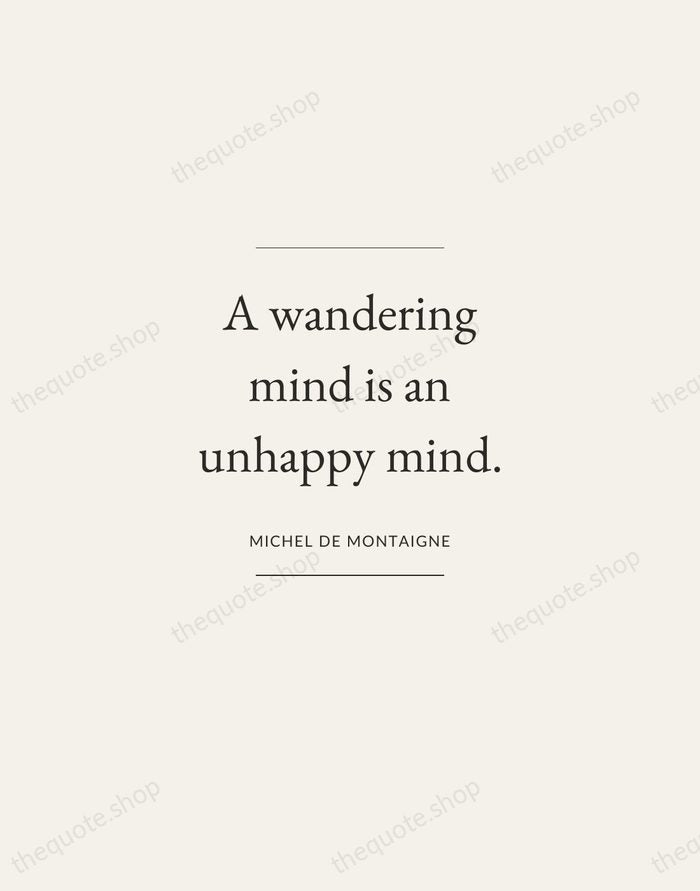 A wandering mind is an unhappy mind. — Michel de Montaigne — Gallery Frame