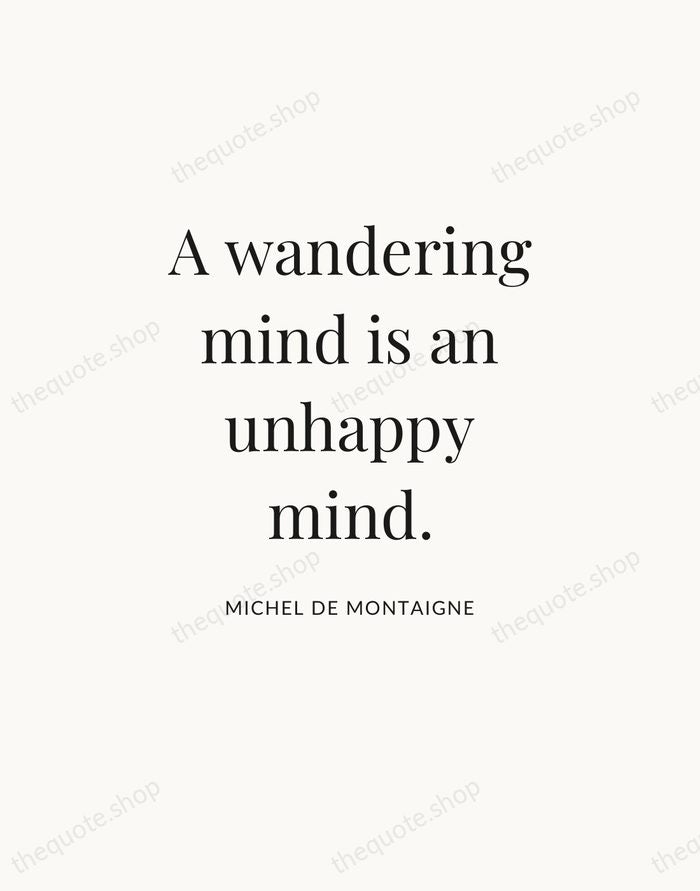 A wandering mind is an unhappy mind. — Michel de Montaigne — Statement Serif