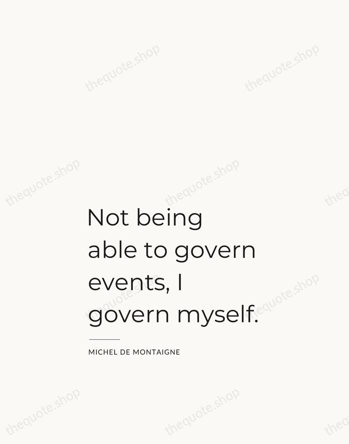 Not being able to govern events, I govern myself. — Michel de Montaigne — Studio Left