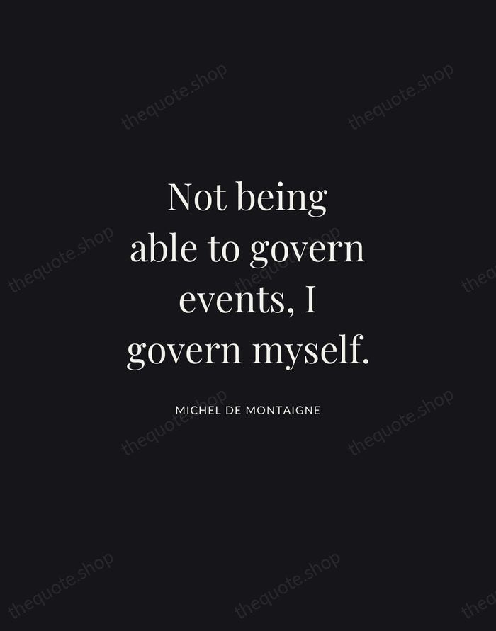 Not being able to govern events, I govern myself. — Michel de Montaigne | Printable Wall Art — Midnight Serif