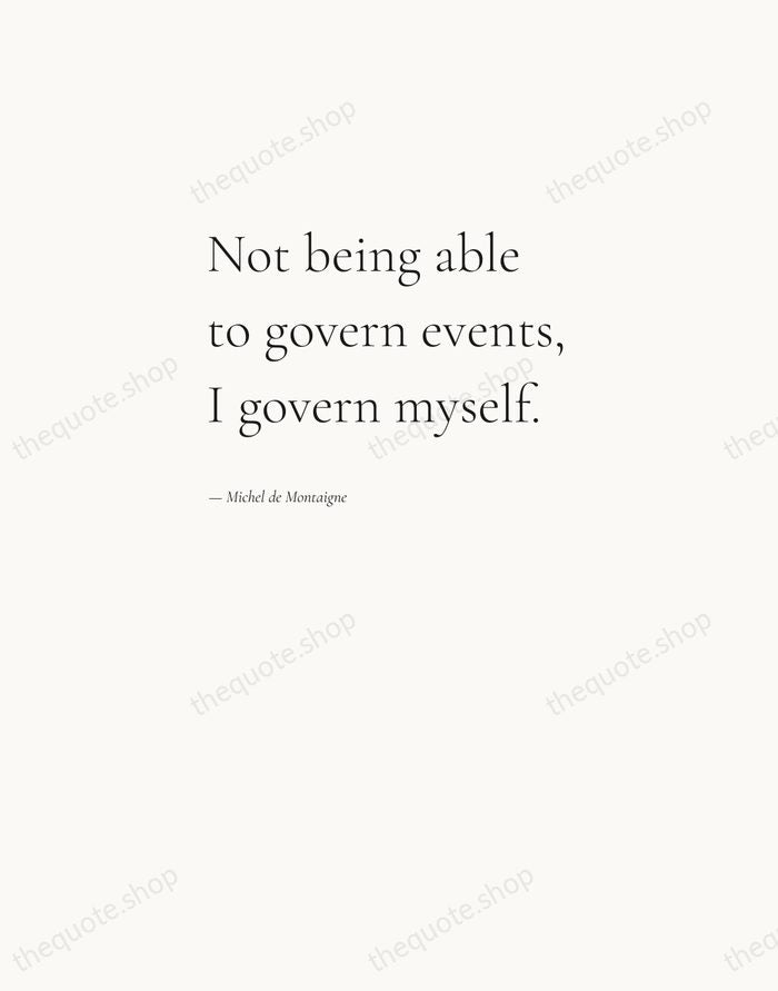 Not being able to govern events, I govern myself. — Michel de Montaigne — Editorial Left Serif