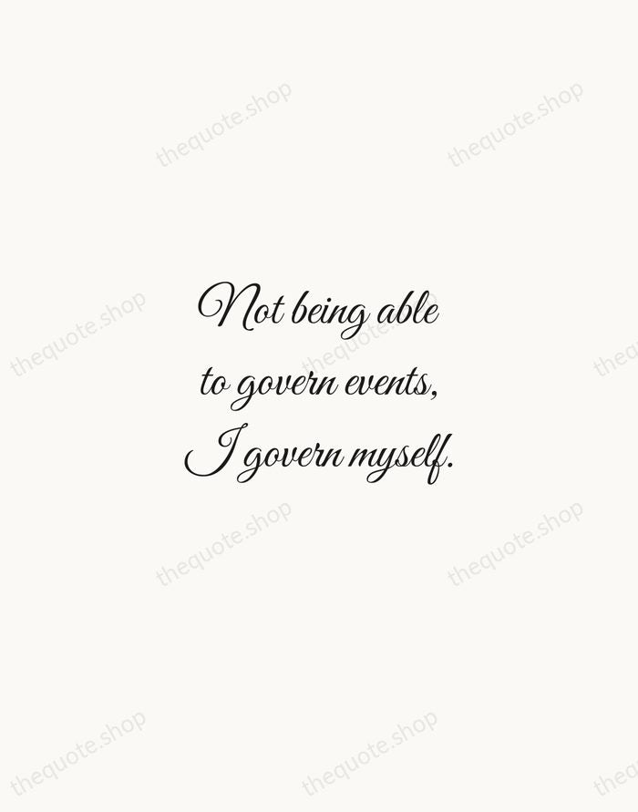 Not being able to govern events, I govern myself. — Michel de Montaigne — Script Whisper