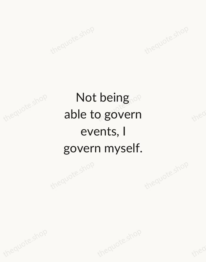 Not being able to govern events, I govern myself. — Michel de Montaigne — Minimal Unsigned