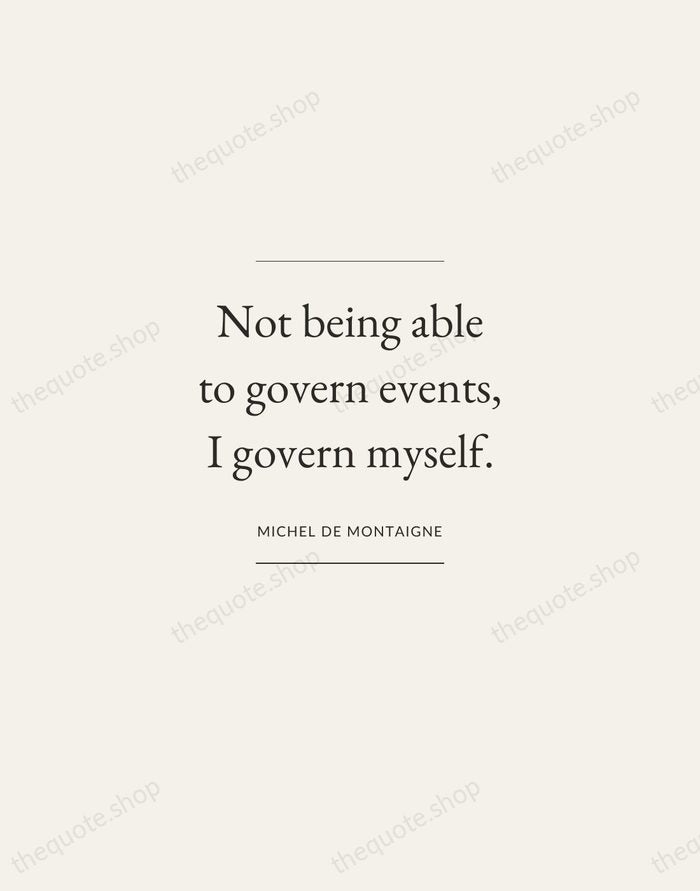 Not being able to govern events, I govern myself. — Michel de Montaigne — Gallery Frame