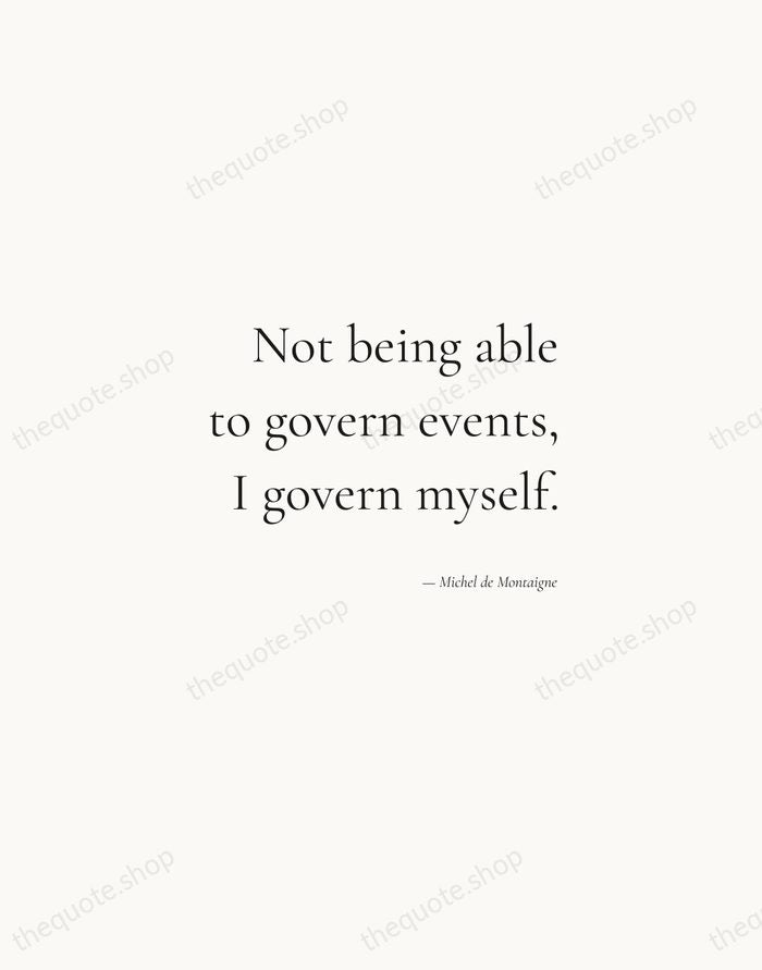 Not being able to govern events, I govern myself. — Michel de Montaigne — Soft Serif Right