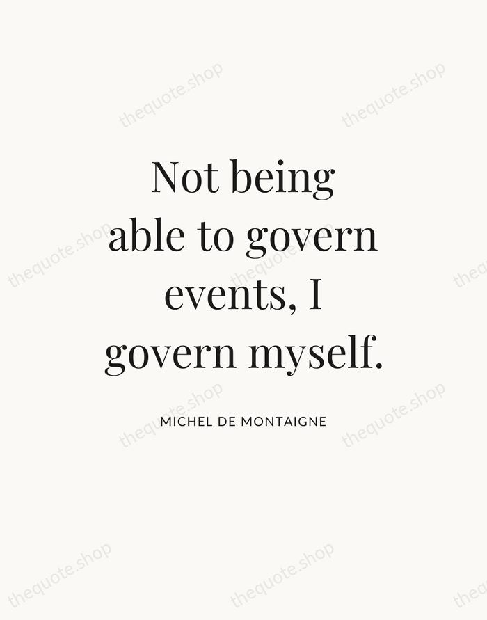 Not being able to govern events, I govern myself. — Michel de Montaigne — Statement Serif