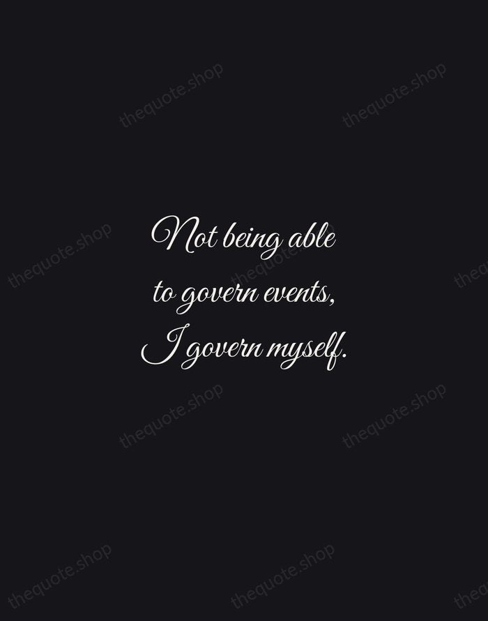 Not being able to govern events, I govern myself. — Michel de Montaigne — Night Script