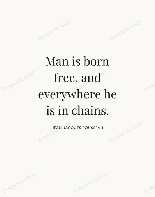 Man is born free, and everywhere he is in chains. — Jean-Jacques Rousseau | Printable Wall Art — Atelier Serif