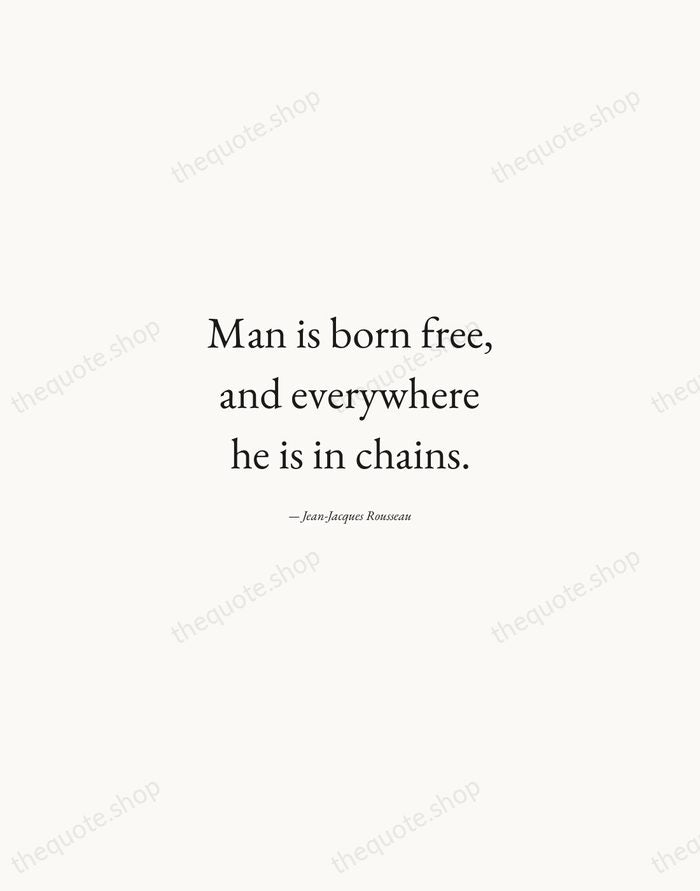 Man is born free, and everywhere he is in chains. — Jean-Jacques Rousseau — Quiet Garamond