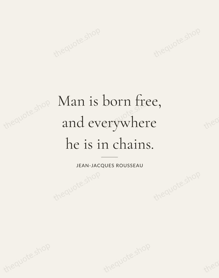 Man is born free, and everywhere he is in chains. — Jean-Jacques Rousseau — Gallery Rule