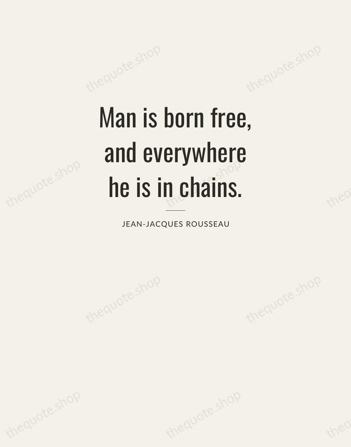 Man is born free, and everywhere he is in chains. — Jean-Jacques Rousseau — Letterpress Caps