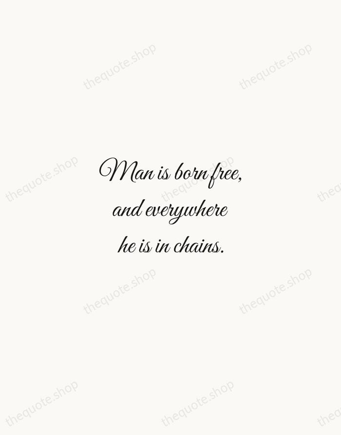 Man is born free, and everywhere he is in chains. — Jean-Jacques Rousseau — Script Whisper