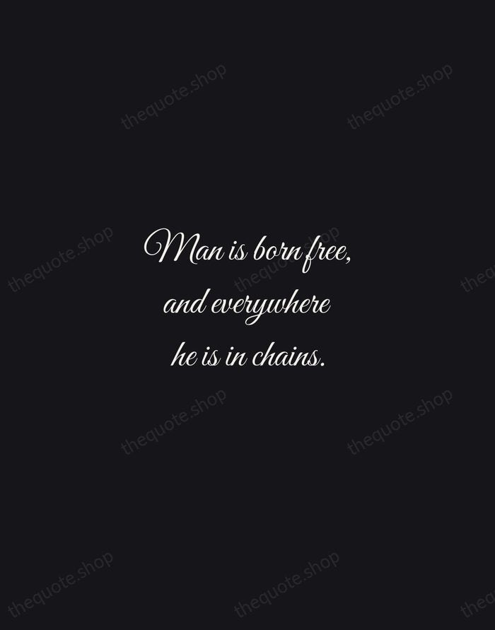 Man is born free, and everywhere he is in chains. — Jean-Jacques Rousseau — Night Script