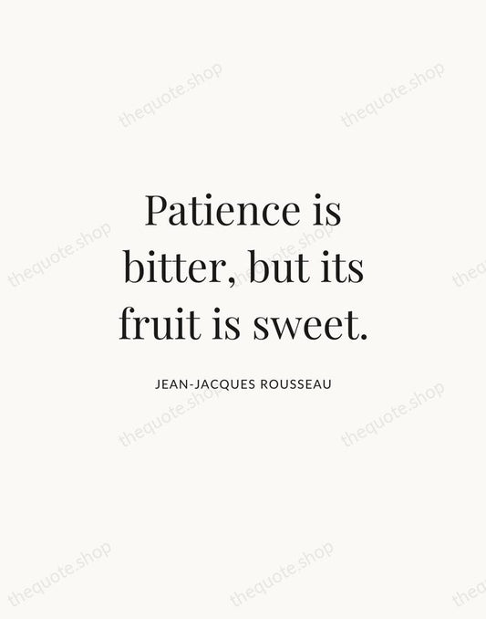 Patience is bitter, but its fruit is sweet. — Jean-Jacques Rousseau | Printable Wall Art — Atelier Serif