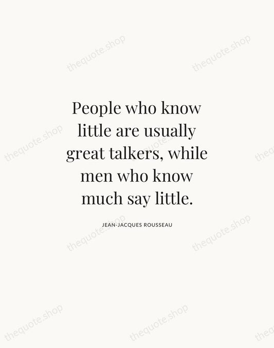 People who know little are usually great talkers, while men who know… — Jean-Jacques Rousseau | Printable Wall Art — Atelier Serif