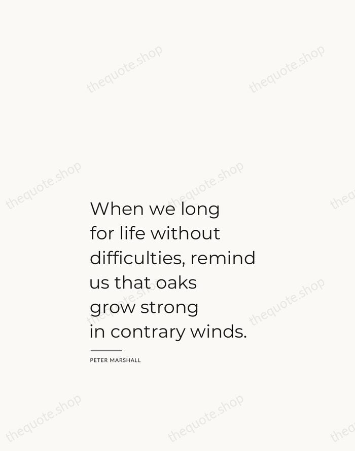 When we long for life without difficulties, remind us that oaks grow… — Peter Marshall — Studio Left