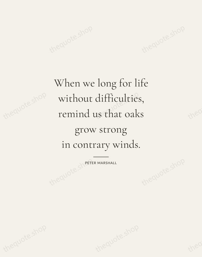 When we long for life without difficulties, remind us that oaks grow… — Peter Marshall — Gallery Rule