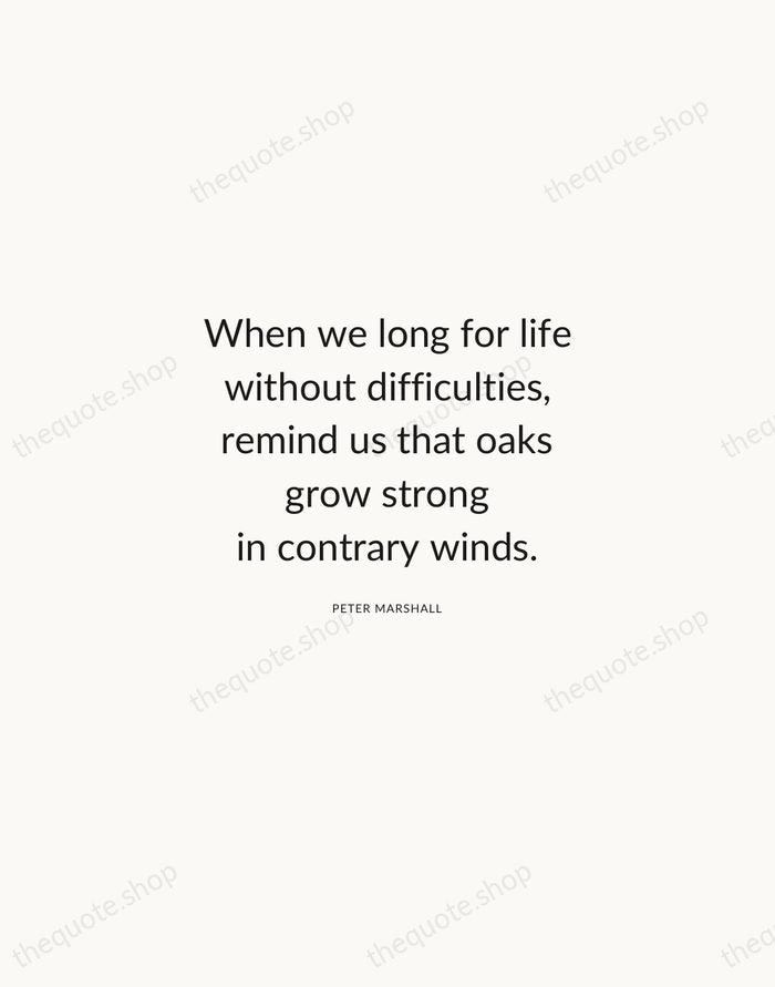 When we long for life without difficulties, remind us that oaks grow… — Peter Marshall — Modern Sans Calm