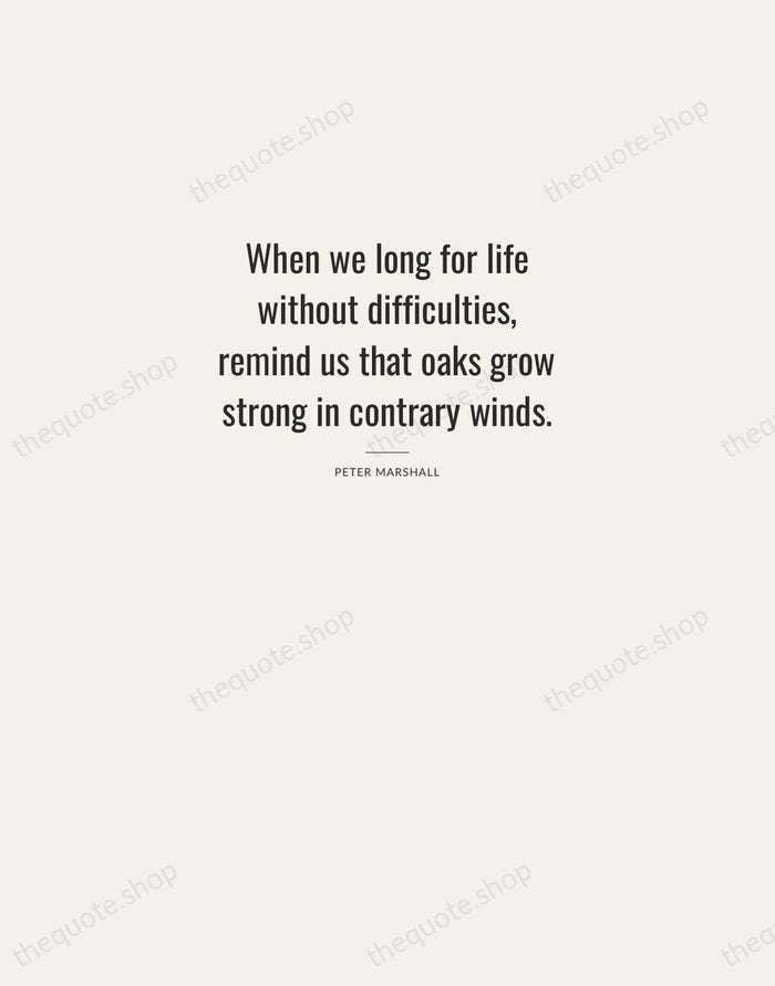When we long for life without difficulties, remind us that oaks grow… — Peter Marshall — Letterpress Caps
