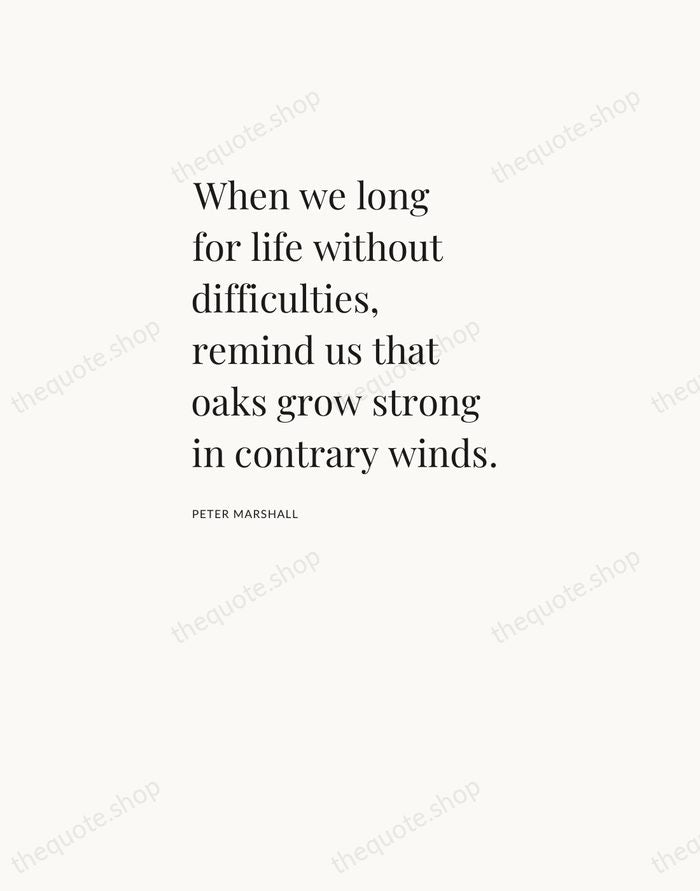 When we long for life without difficulties, remind us that oaks grow… — Peter Marshall — Asymmetric Left