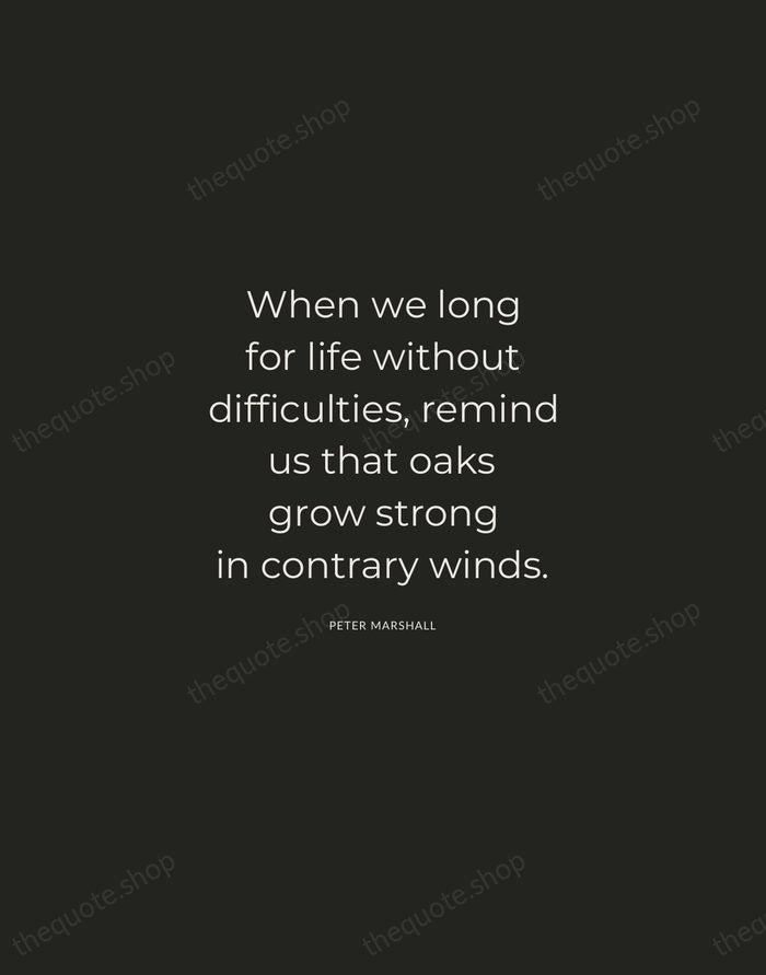 When we long for life without difficulties, remind us that oaks grow… — Peter Marshall — Charcoal Sans