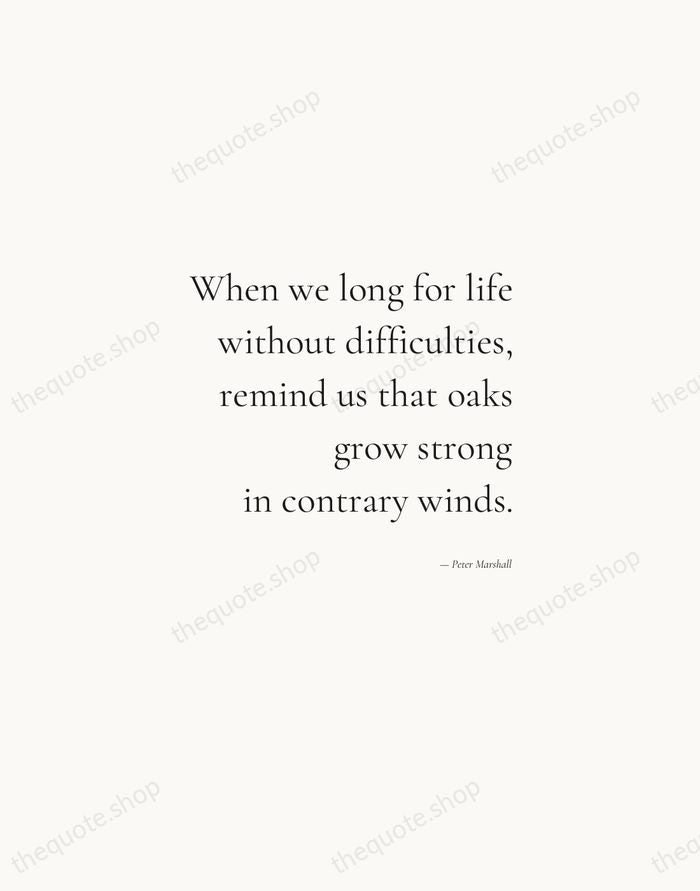When we long for life without difficulties, remind us that oaks grow… — Peter Marshall — Soft Serif Right