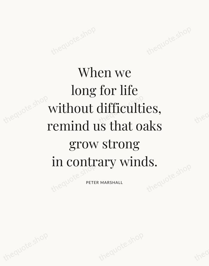 When we long for life without difficulties, remind us that oaks grow… — Peter Marshall — Statement Serif