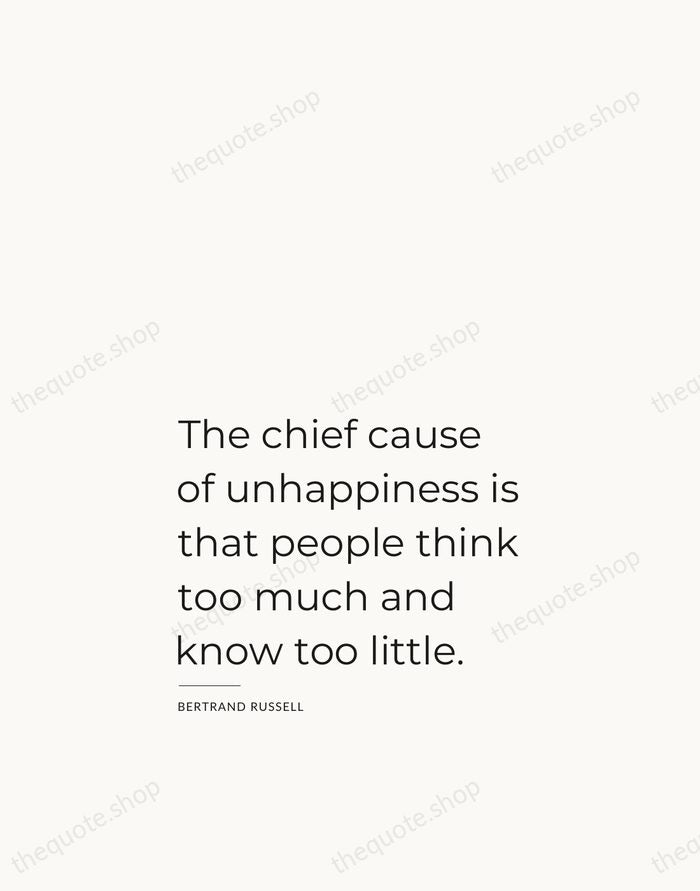 The chief cause of unhappiness is that people think too much and… — Bertrand Russell — Studio Left