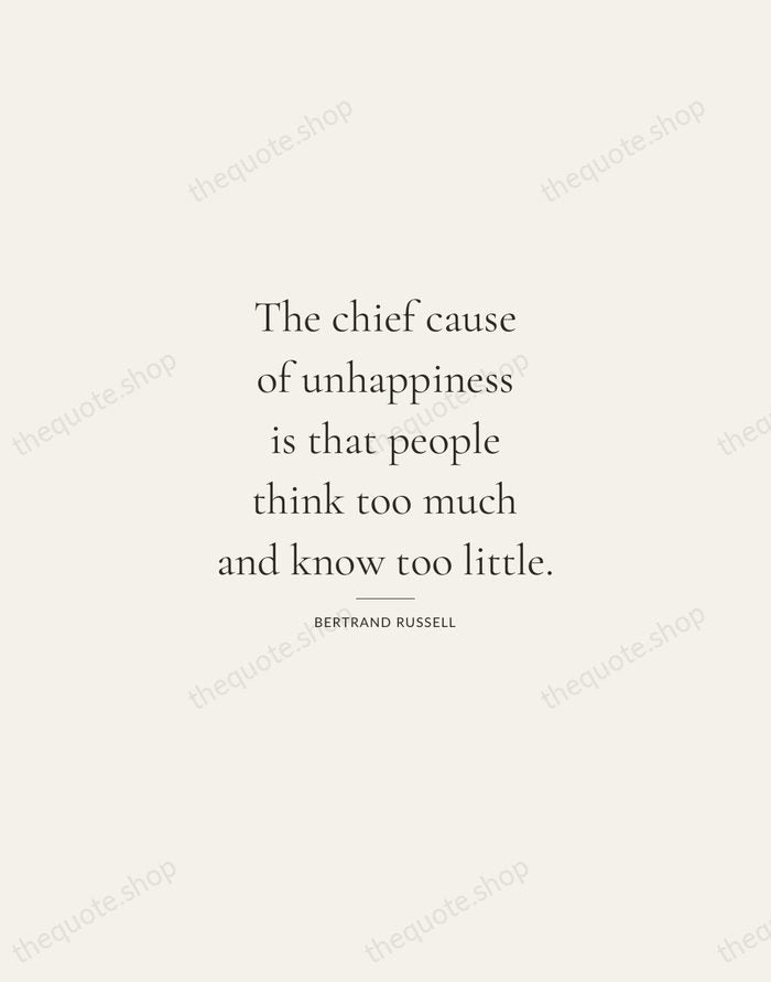 The chief cause of unhappiness is that people think too much and… — Bertrand Russell — Gallery Rule