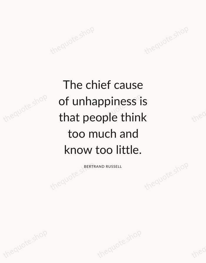 The chief cause of unhappiness is that people think too much and… — Bertrand Russell — Modern Sans Calm