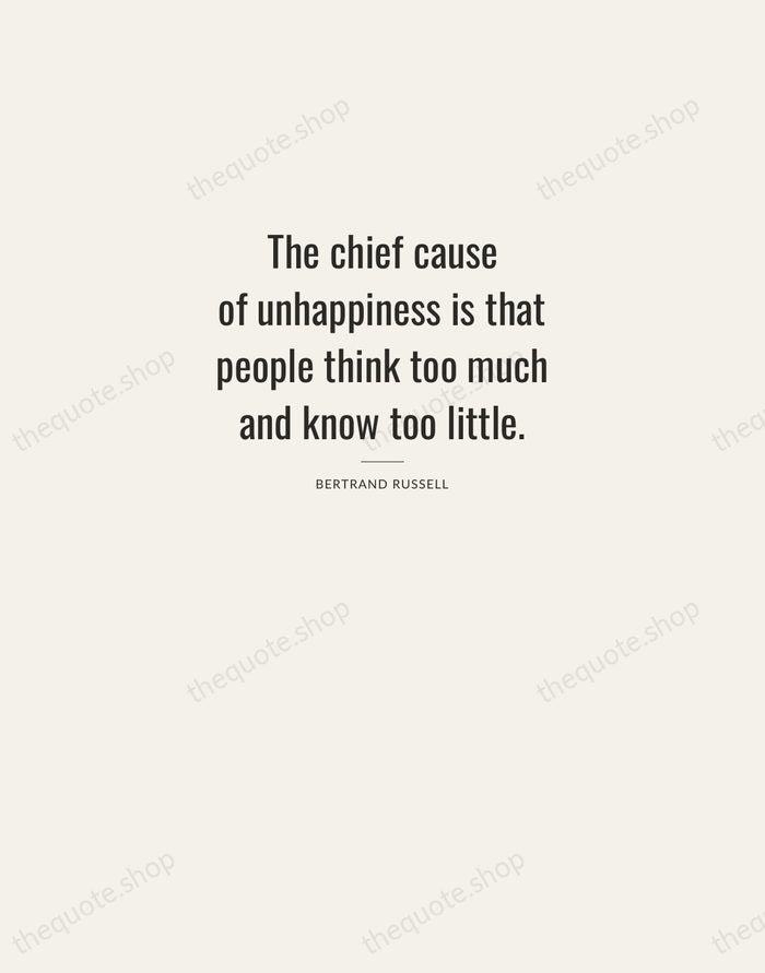 The chief cause of unhappiness is that people think too much and… — Bertrand Russell — Letterpress Caps