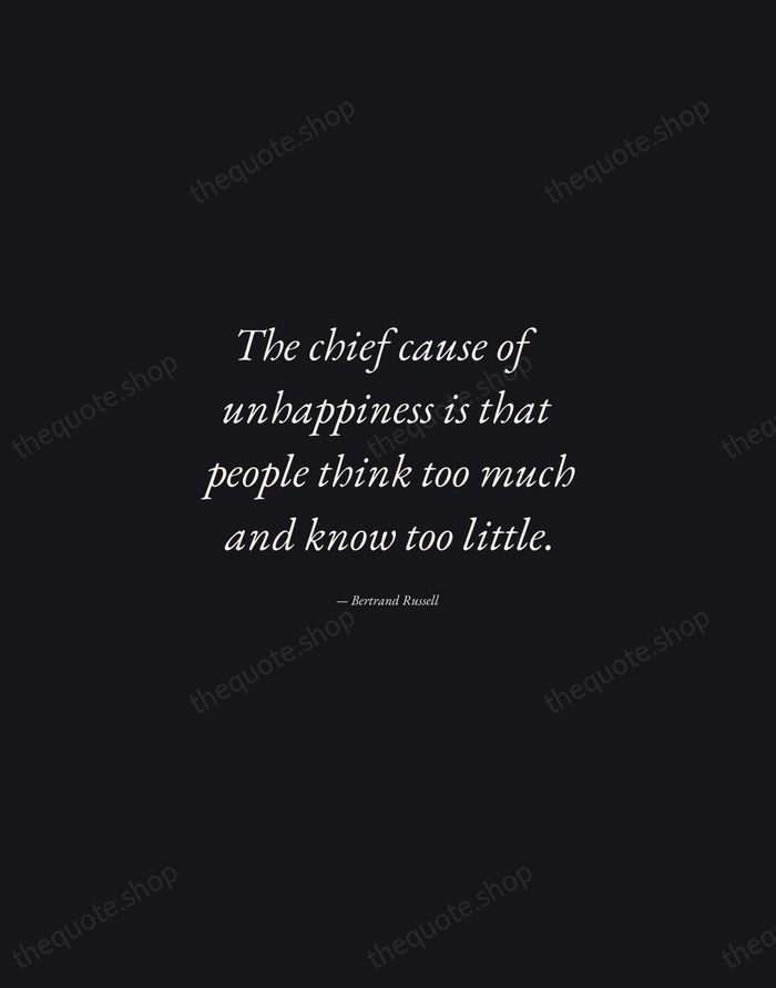 The chief cause of unhappiness is that people think too much and… — Bertrand Russell — Manuscript Italic