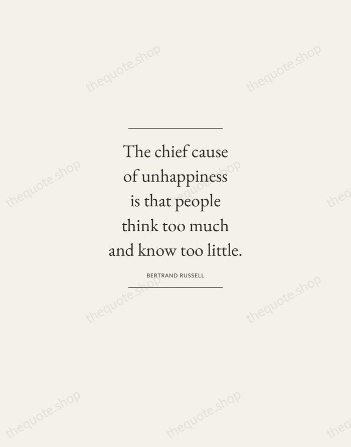 The chief cause of unhappiness is that people think too much and… — Bertrand Russell — Gallery Frame