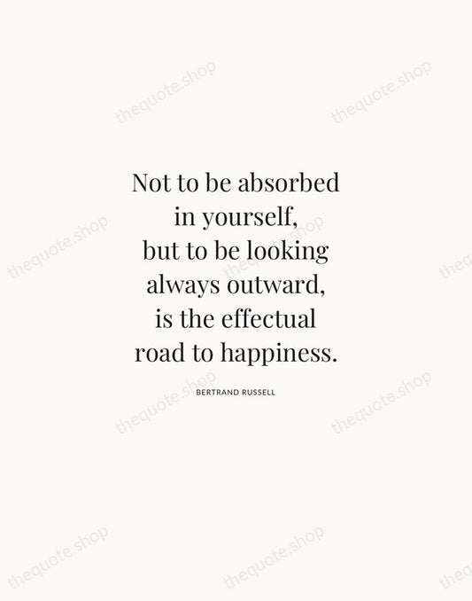 Not to be absorbed in yourself, but to be looking always outward… — Bertrand Russell | Printable Wall Art — Atelier Serif