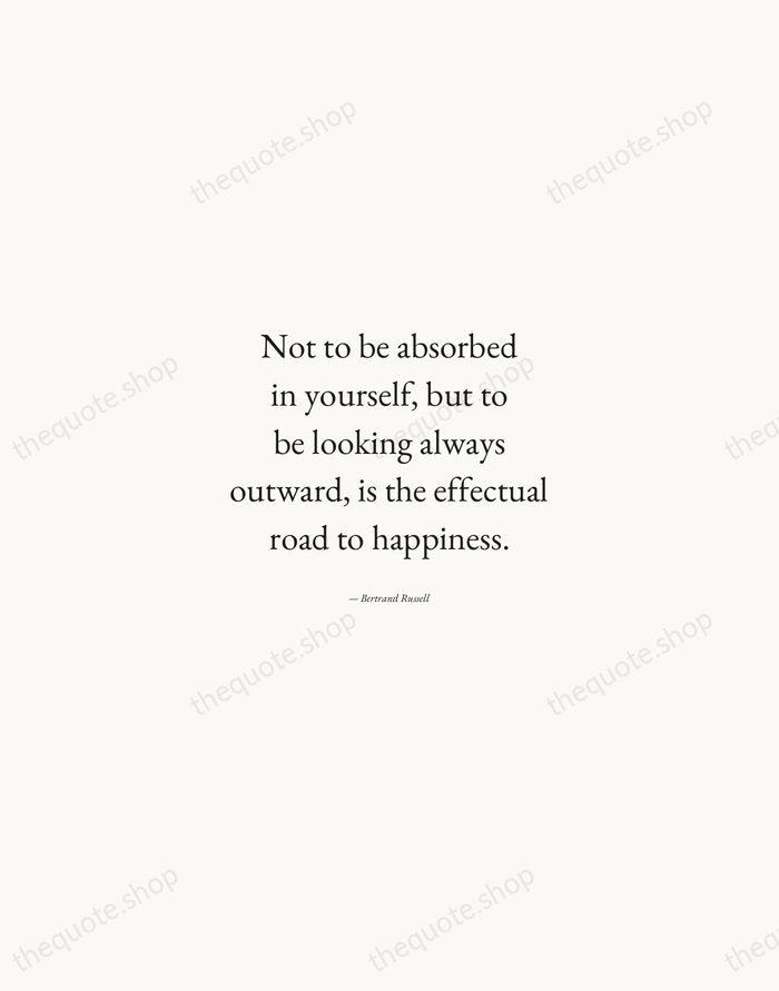 Not to be absorbed in yourself, but to be looking always outward… — Bertrand Russell — Quiet Garamond