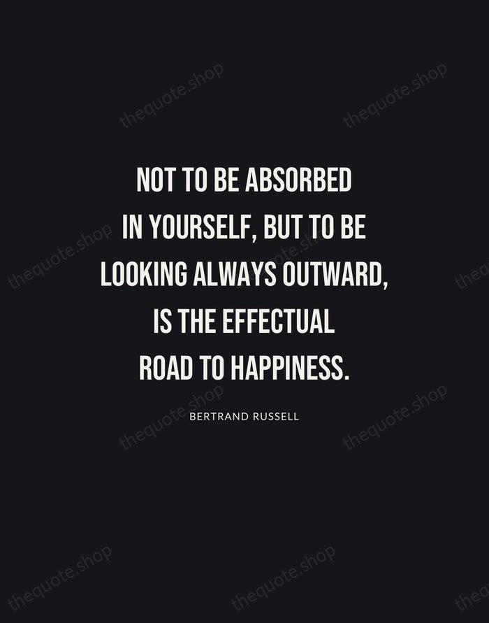 Not to be absorbed in yourself, but to be looking always outward… — Bertrand Russell | Printable Wall Art — Poster Condensed