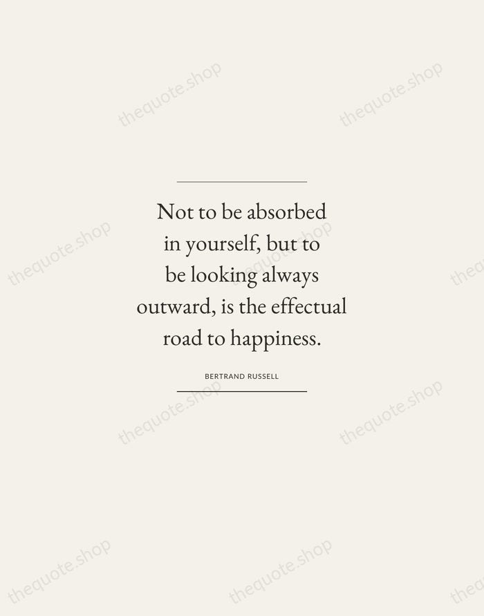 Not to be absorbed in yourself, but to be looking always outward… — Bertrand Russell — Gallery Frame