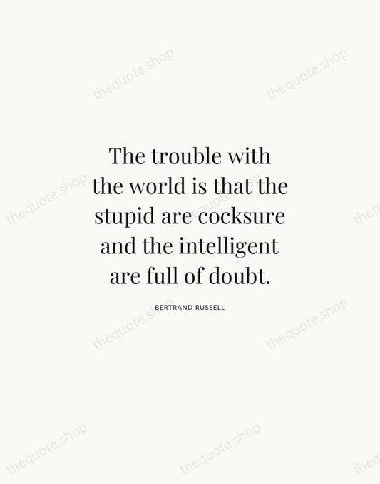The trouble with the world is that the stupid are cocksure and… — Bertrand Russell | Printable Wall Art — Atelier Serif