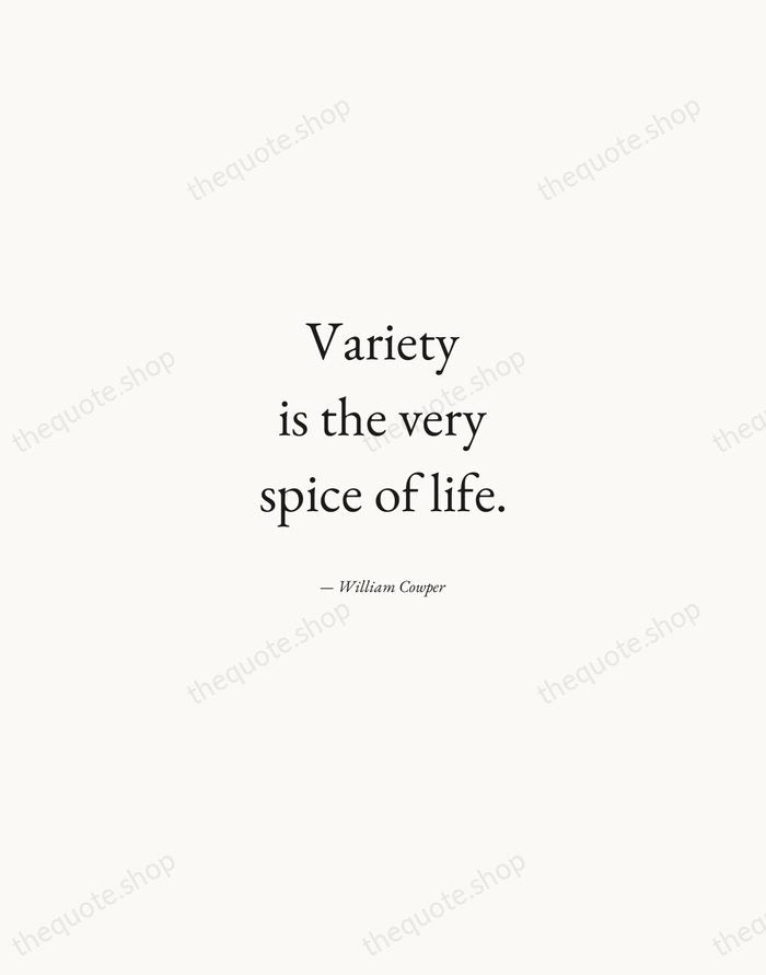 Variety is the very spice of life. — William Cowper — Quiet Garamond