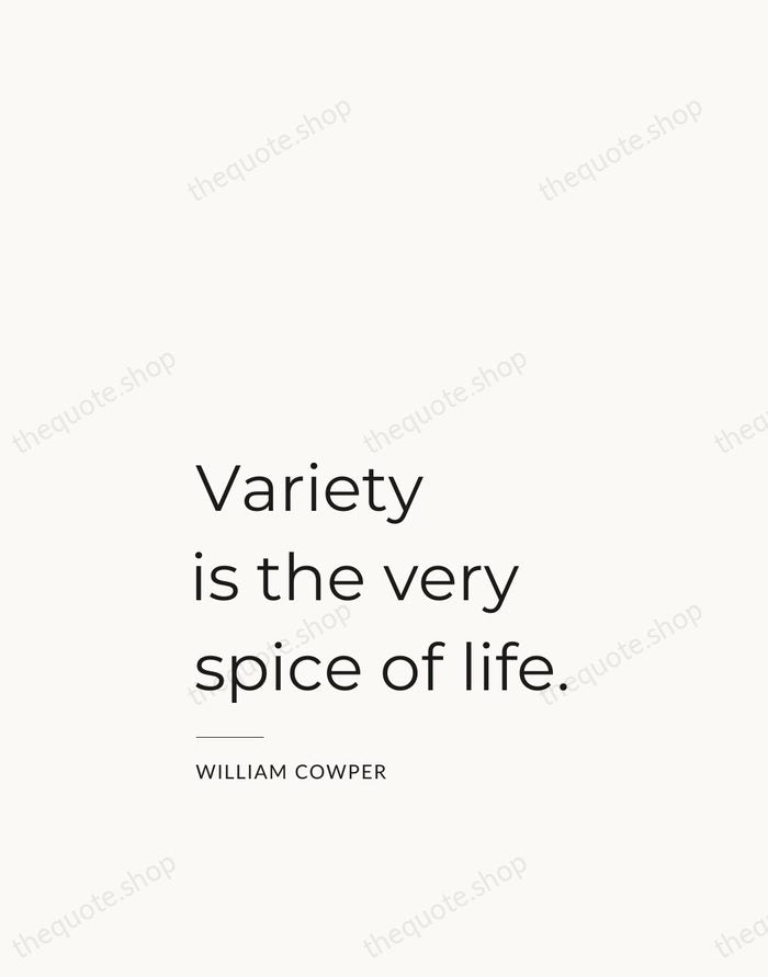 Variety is the very spice of life. — William Cowper — Studio Left