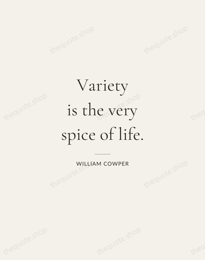 Variety is the very spice of life. — William Cowper — Gallery Rule
