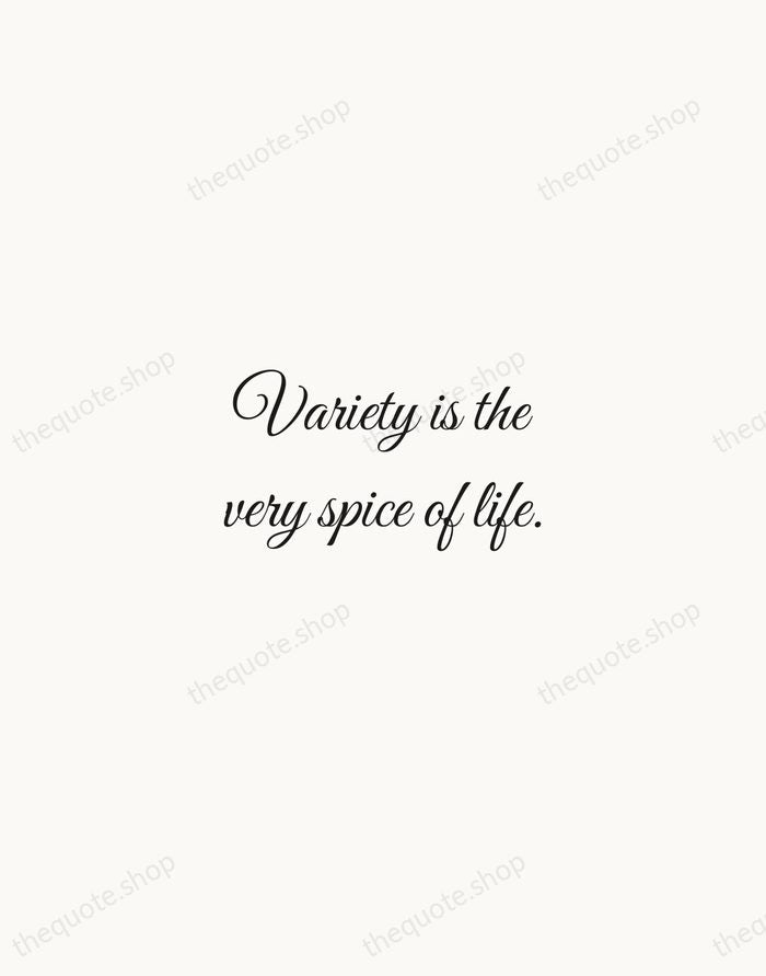 Variety is the very spice of life. — William Cowper — Script Whisper